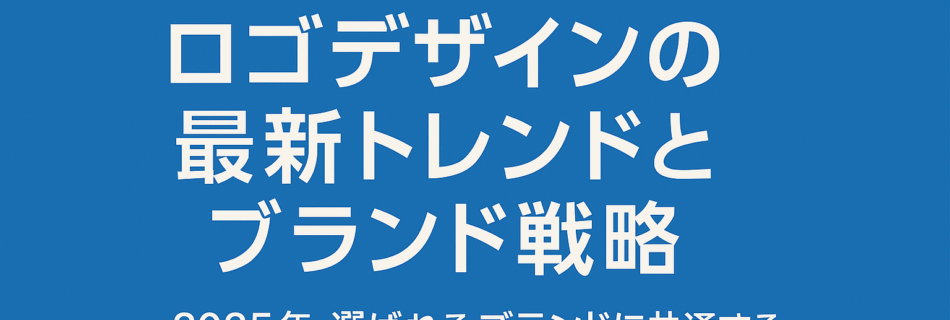 【保存版】ロゴデザインの最新トレンドとブランド戦略 〜2025年、選ばれるブランドに共通する「ロゴ」の力〜