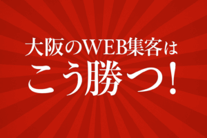 大阪のWEB集客はこう勝つ！