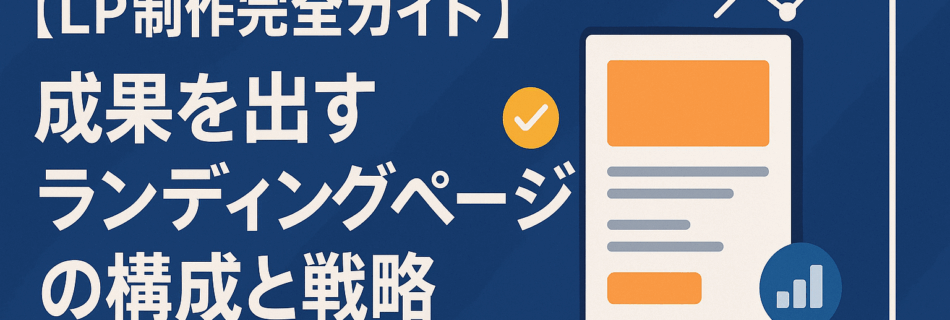 【LP制作完全ガイド】成果を出すランディングページの構成と戦略