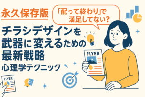 【永久保存版】“配って終わり”で満足してない？ チラシデザインを武器に変えるための最新戦略と心理学テクニック