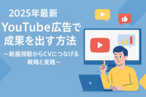 【2025年最新】YouTube広告で成果を出す方法 ～動画視聴からCVにつなげる戦略と実践～