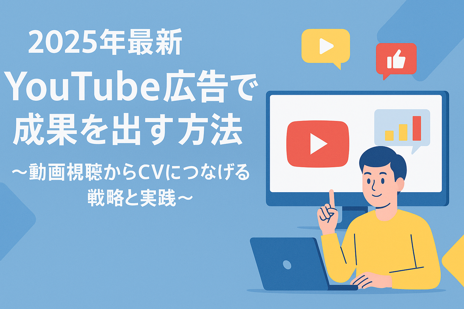 【2025年最新】YouTube広告で成果を出す方法
~動画視聴からCVにつなげる戦略と実践~