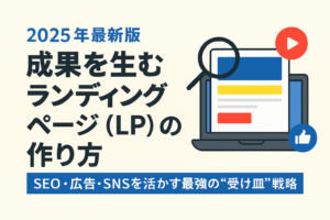 【完全保存版】2025年版 成果を生むLP（ランディングページ）戦略大全