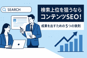 【2025年版】検索上位を狙うなら「コンテンツSEO」！成果を出すための5つの鉄則