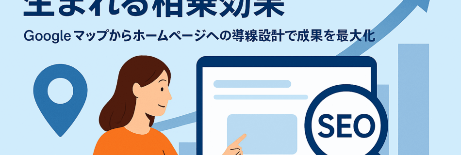 【2025年版】MEO×SEO連携で生まれる相乗効果 ～Googleマップからホームページへの導線設計で成果を最大化～