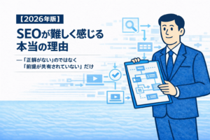 【2026年版】SEOが難しく感じる本当の理由 ――「正解がない」のではなく「前提が共有されていない」だけ