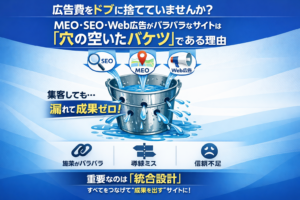 広告費をドブに捨てていませんか?MEO・SEO・Web広告がバラバラなサイトは「穴の空いたバケツ」である理由